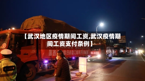 【武汉地区疫情期间工资,武汉疫情期间工资支付条例】-第2张图片