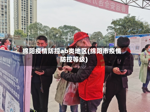 绵阳疫情防控ab类地区(绵阳市疫情防控等级)-第2张图片