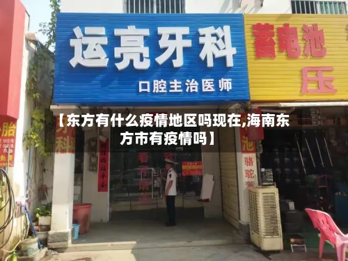 【东方有什么疫情地区吗现在,海南东方市有疫情吗】-第3张图片