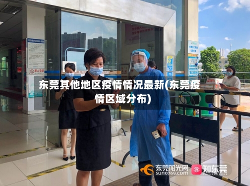 东莞其他地区疫情情况最新(东莞疫情区域分布)-第3张图片
