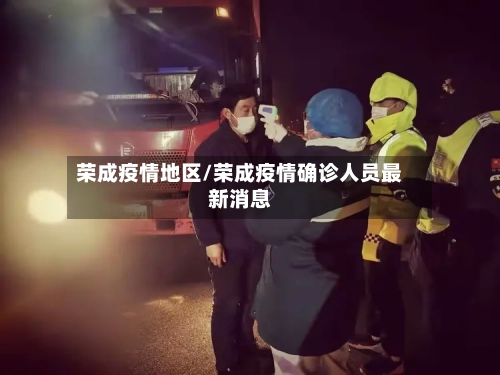 荣成疫情地区/荣成疫情确诊人员最新消息