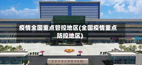 疫情全国重点管控地区(全国疫情重点防控地区)-第2张图片
