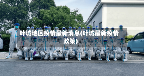 叶城地区疫情最新消息(叶城最新疫情政策)