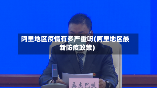 阿里地区疫情有多严重呀(阿里地区最新防疫政策)-第2张图片