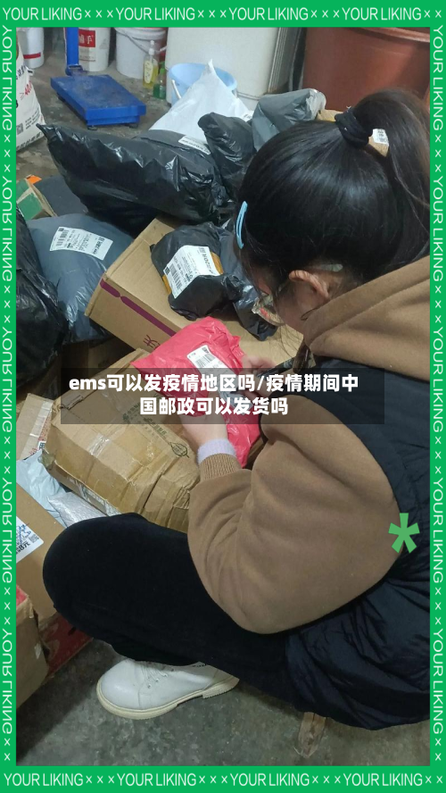 ems可以发疫情地区吗/疫情期间中国邮政可以发货吗-第3张图片