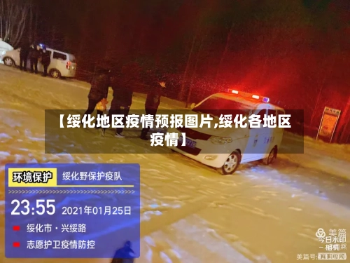 【绥化地区疫情预报图片,绥化各地区疫情】