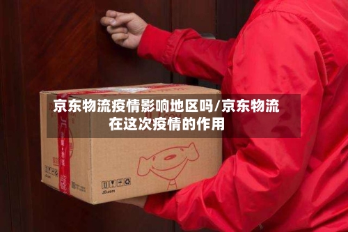 京东物流疫情影响地区吗/京东物流在这次疫情的作用