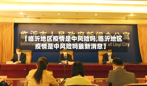 【临沂地区疫情是中风险吗,临沂地区疫情是中风险吗最新消息】