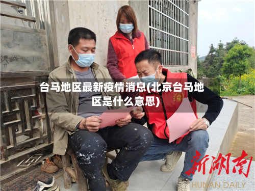 台马地区最新疫情消息(北京台马地区是什么意思)