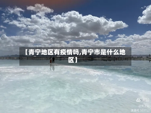 【青宁地区有疫情吗,青宁市是什么地区】-第3张图片