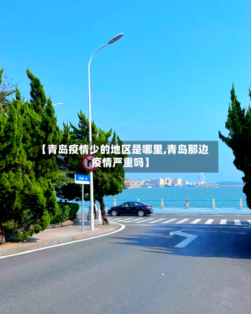 【青岛疫情少的地区是哪里,青岛那边疫情严重吗】