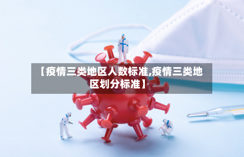 【疫情三类地区人数标准,疫情三类地区划分标准】