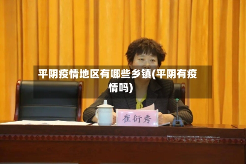 平阴疫情地区有哪些乡镇(平阴有疫情吗)-第2张图片