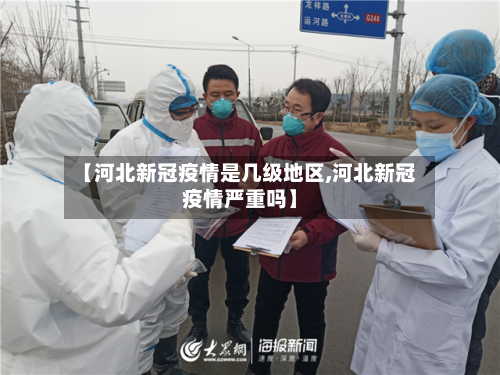 【河北新冠疫情是几级地区,河北新冠疫情严重吗】-第3张图片