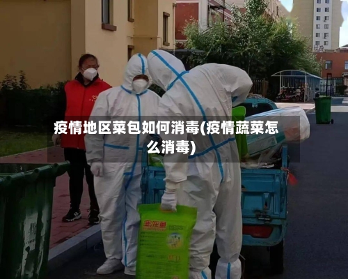 疫情地区菜包如何消毒(疫情蔬菜怎么消毒)