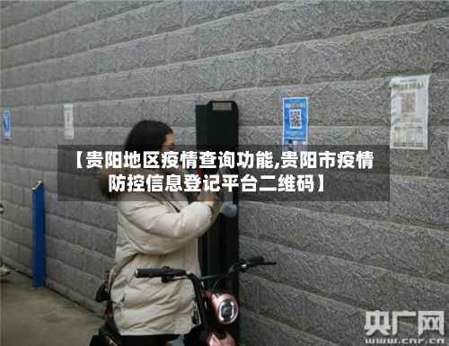 【贵阳地区疫情查询功能,贵阳市疫情防控信息登记平台二维码】