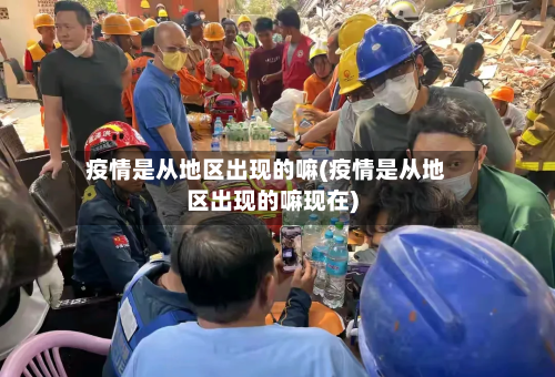 疫情是从地区出现的嘛(疫情是从地区出现的嘛现在)