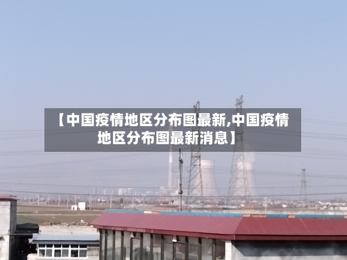 【中国疫情地区分布图最新,中国疫情地区分布图最新消息】-第2张图片