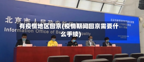 有疫情地区回京(疫情期间回京需要什么手续)