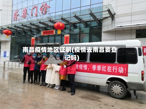 南昌疫情地区证明(疫情去南昌要登记吗)-第2张图片