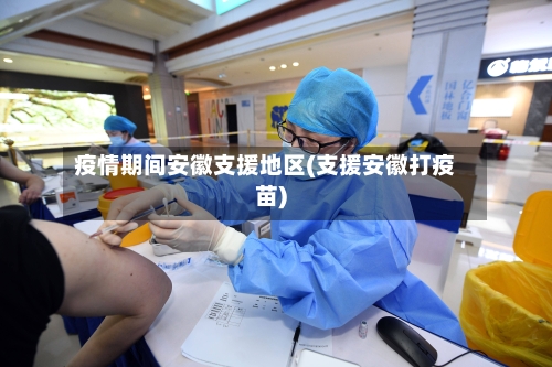 疫情期间安徽支援地区(支援安徽打疫苗)