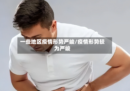 一些地区疫情形势严峻/疫情形势较为严峻