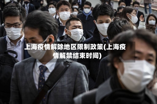 上海疫情解除地区限制政策(上海疫情解禁结束时间)-第2张图片