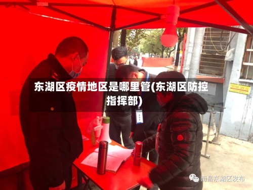 东湖区疫情地区是哪里管(东湖区防控指挥部)-第3张图片
