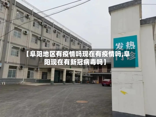 【阜阳地区有疫情吗现在有疫情吗,阜阳现在有新冠病毒吗】-第2张图片