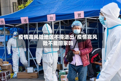 疫情高风险地区不得进出/疫情高风险不能回家吗