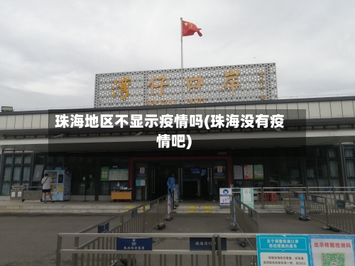 珠海地区不显示疫情吗(珠海没有疫情吧)-第2张图片