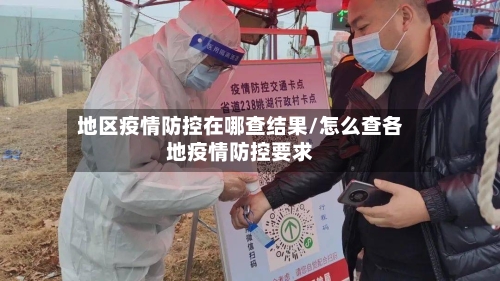 地区疫情防控在哪查结果/怎么查各地疫情防控要求
