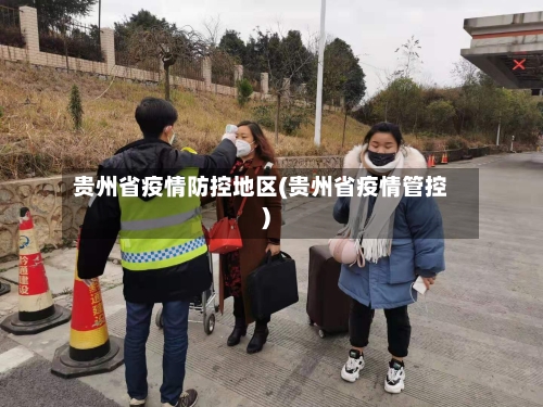 贵州省疫情防控地区(贵州省疫情管控)-第2张图片