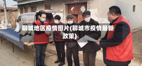 聊城地区疫情图片(聊城市疫情最新政策)