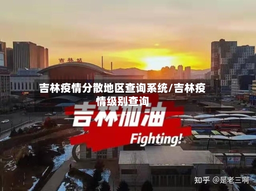 吉林疫情分散地区查询系统/吉林疫情级别查询