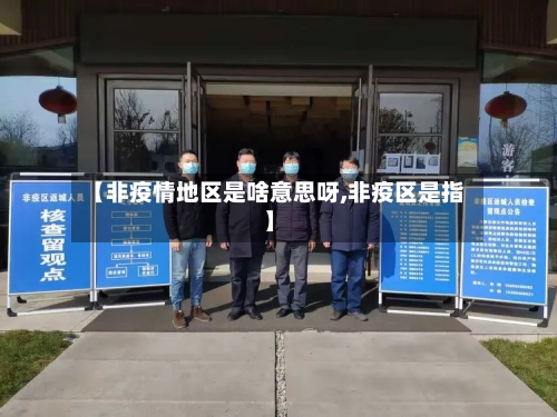 【非疫情地区是啥意思呀,非疫区是指】-第3张图片