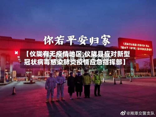 【仪陇有无疫情地区,仪陇县应对新型冠状病毒感染肺炎疫情应急指挥部】-第2张图片