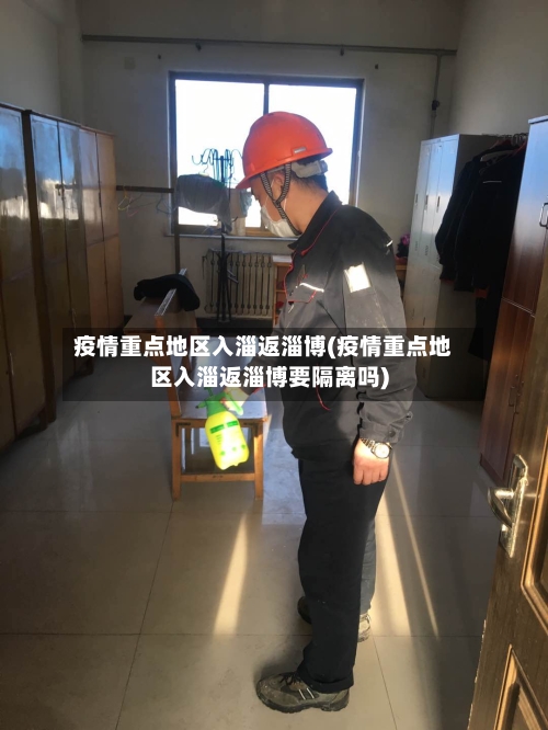疫情重点地区入淄返淄博(疫情重点地区入淄返淄博要隔离吗)
