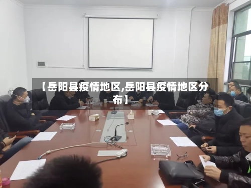 【岳阳县疫情地区,岳阳县疫情地区分布】-第3张图片