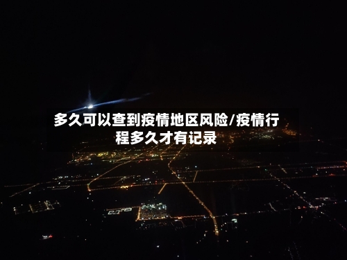 多久可以查到疫情地区风险/疫情行程多久才有记录-第3张图片