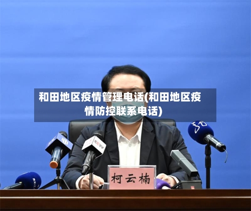 和田地区疫情管理电话(和田地区疫情防控联系电话)-第3张图片