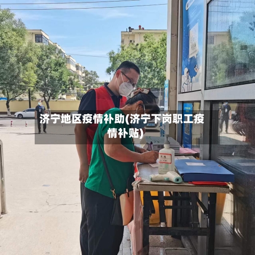 济宁地区疫情补助(济宁下岗职工疫情补贴)-第2张图片