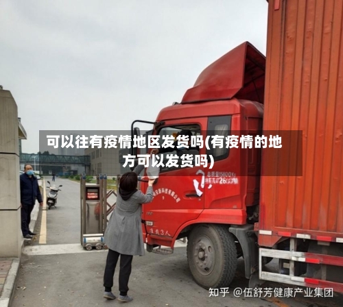 可以往有疫情地区发货吗(有疫情的地方可以发货吗)-第2张图片