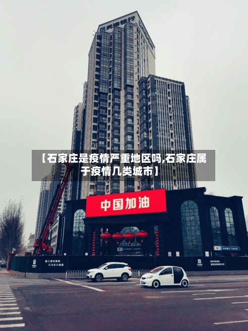 【石家庄是疫情严重地区吗,石家庄属于疫情几类城市】-第3张图片