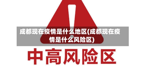 成都现在疫情是什么地区(成都现在疫情是什么风险区)