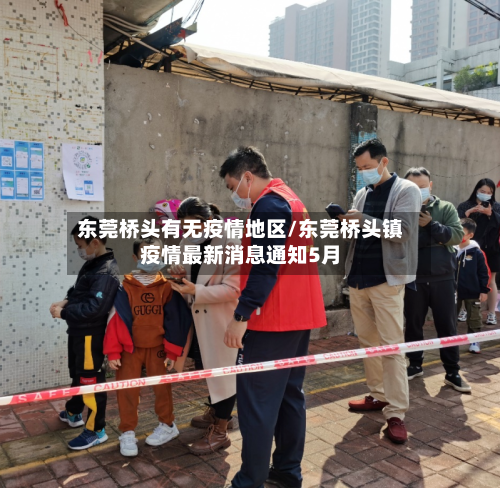 东莞桥头有无疫情地区/东莞桥头镇疫情最新消息通知5月