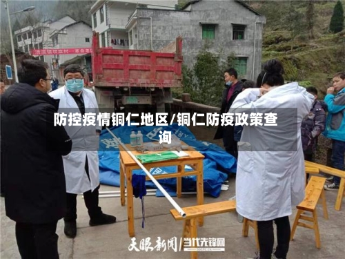 防控疫情铜仁地区/铜仁防疫政策查询
