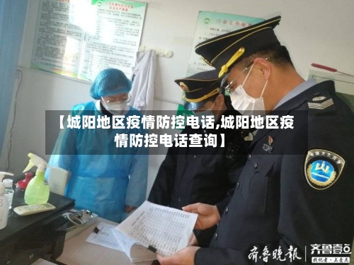 【城阳地区疫情防控电话,城阳地区疫情防控电话查询】-第2张图片