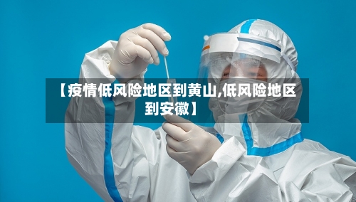 【疫情低风险地区到黄山,低风险地区到安徽】