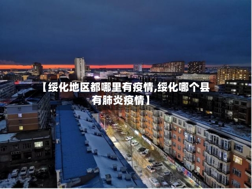 【绥化地区都哪里有疫情,绥化哪个县有肺炎疫情】-第2张图片